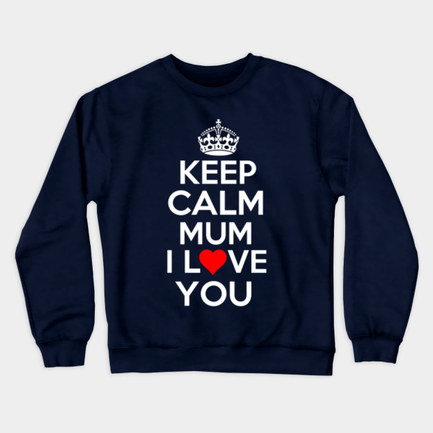 KEEP CALM MUM I LOVE YOU